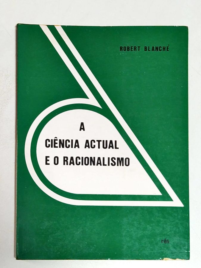 <a href="https://www.touchelivros.com.br/livro/a-ciencia-actual-e-o-racionalismo/">A Ciência Actual e o Racionalismo - Robert Blanché</a>