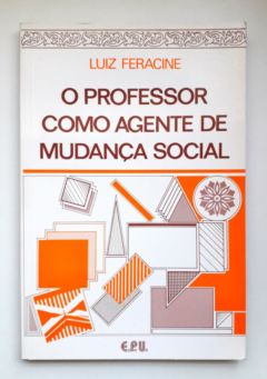 <a href="https://www.touchelivros.com.br/livro/o-professor-como-agente-de-mudanca-social/">O Professor Como Agente de Mudança Social - Luiz Feracine</a>