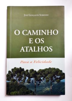 <a href="https://www.touchelivros.com.br/livro/o-caminho-e-os-atalhos-para-a-felicidade/">O Caminho e os Atalhos para a Felicidade - José Gonçalves Sobrinho</a>