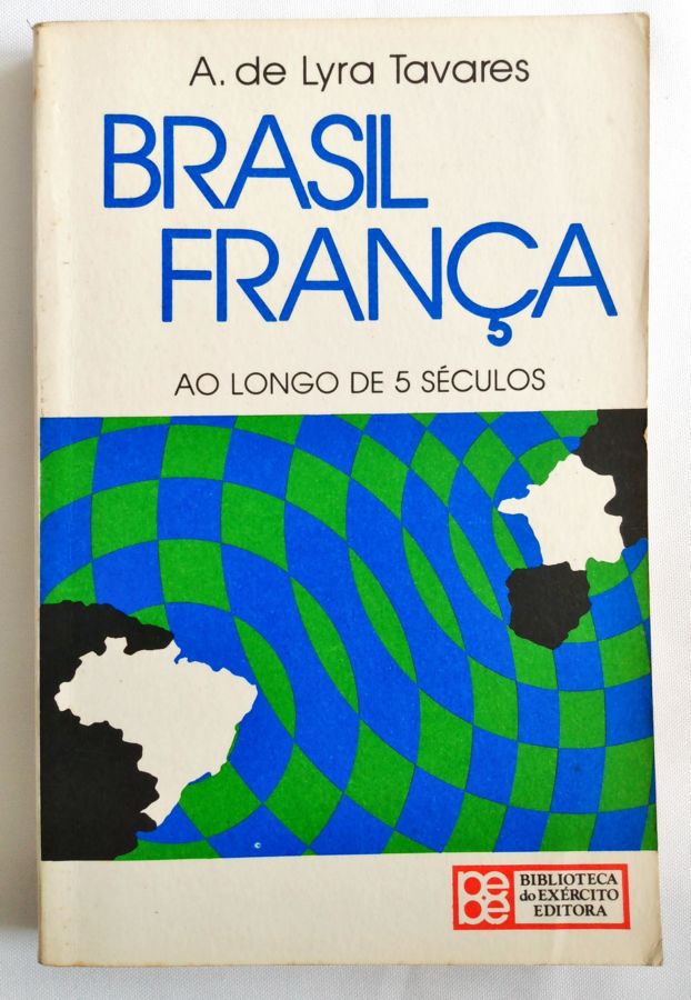 <a href="https://www.touchelivros.com.br/livro/brasil-franca-ao-longo-de-5-seculos/">Brasil França ao Longo de 5 Séculos - A. de Lyra Tavares</a>