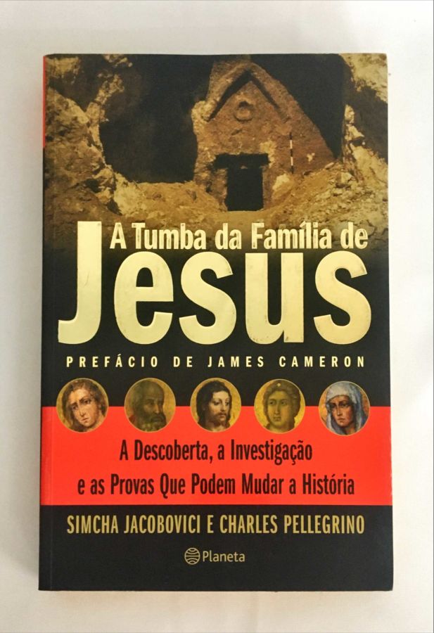 A Tumba da Família de Jesus- A Descoberta, a Investigação e as Provas Que Podem Mudar a História - Simcha Jacobovici e Charles Pellegrino
