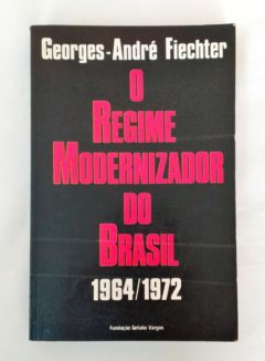 <a href="https://www.touchelivros.com.br/livro/o-regime-modernizador-do-brasil-1964-1972/">O Regime Modernizador do Brasil 1964/1972 - Georges - André Fiechter</a>