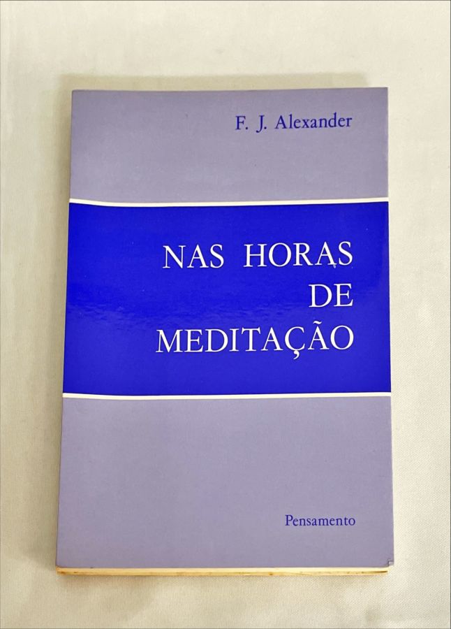 <a href="https://www.touchelivros.com.br/livro/nas-horas-de-meditacao/">Nas Horas de Meditação - J. F. Alexander</a>