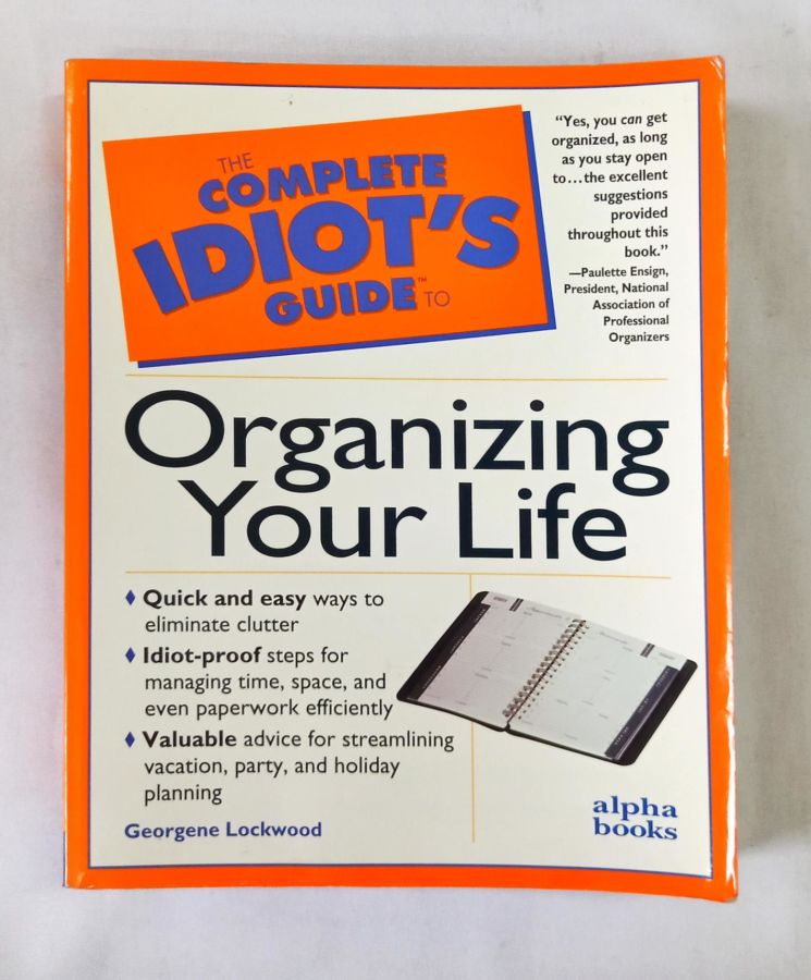 <a href="https://www.touchelivros.com.br/livro/the-complete-idiots-guide-to-organizing-your-life/">The Complete Idiot’s Guide to Organizing Your Life - Georgene Lockwood</a>