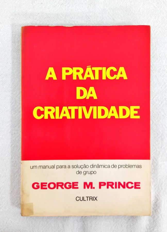 <a href="https://www.touchelivros.com.br/livro/a-pratica-da-criatividade/">A Prática da Criatividade - George M. Prince</a>