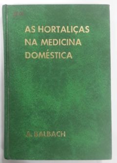 <a href="https://www.touchelivros.com.br/livro/as-hortalicas-na-medicina-domestica-2/">As Hortaliças Na Medicina Doméstica - A. Balbach</a>
