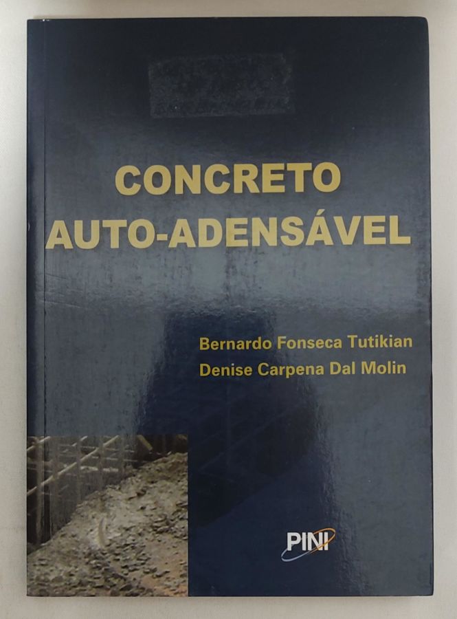 Concreto Auto-Adensável - Bernanrdo Fonseca Tutikian; Denise Carpena Dal Molin