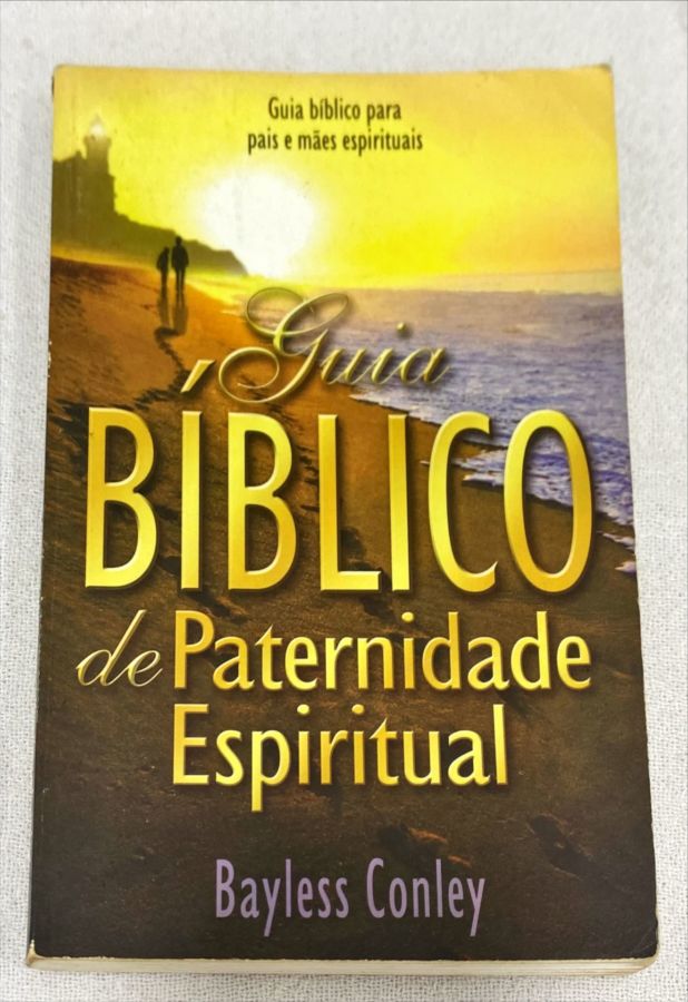 <a href="https://www.touchelivros.com.br/livro/guia-biblico-de-paternidade-espiritual/">Guia Bíblico De Paternidade Espiritual - Bayless Conley</a>