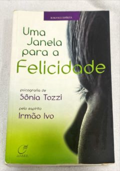 <a href="https://www.touchelivros.com.br/livro/uma-janela-para-a-felicidade/">Uma Janela Para A Felicidade - Sônia Tozzi; Irmão Ivo</a>