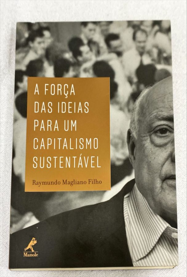 <a href="https://www.touchelivros.com.br/livro/a-forca-das-ideias-para-um-capitalismo-sustentavel-2/">A Força Das Ideias Para Um Capitalismo Sustentável - Raymundo Magliano Filho</a>