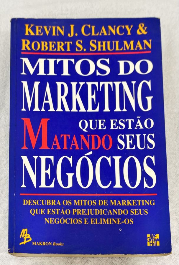 <a href="https://www.touchelivros.com.br/livro/mitos-do-marketing-que-estao-matando-seus-negocios/">Mitos Do Marketing Que Estão Matando Seus Negócios - Kevin J. Clancy; Roberts S. Shulman</a>