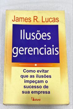 <a href="https://www.touchelivros.com.br/livro/ilusoes-gerenciais/">Ilusões Gerenciais - James R. Lucas</a>
