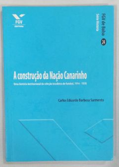 <a href="https://www.touchelivros.com.br/livro/a-construcao-da-nacao-canarinho/">A Construção Da Nação Canarinho - Carlos Eduardo Barbosa Sarmento</a>