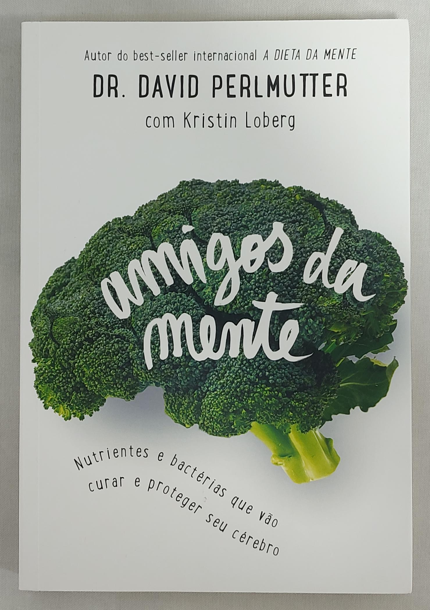 Amigos Da Mente: Os Nutrientes E Bactérias Que Vão Curar E Proteger Seu Cérebro - David Perlmutter; Kristin Loberg